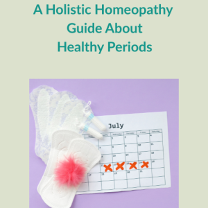A Holistic Homeopathy Guide About Healthy Periods